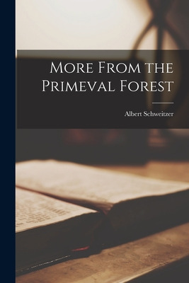 Libro More From The Primeval Forest - Schweitzer, Albert ...