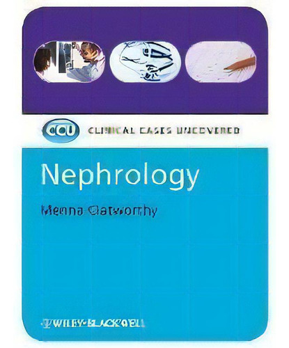 Nephrology : Clinical Cases Uncovered, De Menna Clatworthy. Editorial John Wiley And Sons Ltd, Tapa Blanda En Inglés