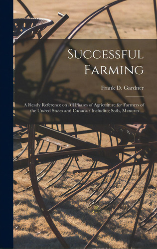 Successful Farming [microform]: A Ready Reference On All Phases Of Agriculture For Farmers Of The..., De Gardner, Frank D. (frank Duane) 1864. Editorial Legare Street Pr, Tapa Dura En Inglés