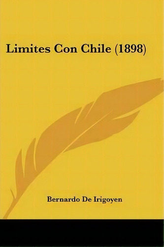 Limites Con Chile (1898), De Bernardo De Irigoyen. Editorial Kessinger Publishing, Tapa Blanda En Español