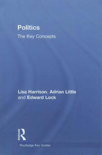 Politics: The Key Concepts, De Harrison, Lisa. Routledge Key Guides, Vol. 1. Editorial Routledge, Tapa Dura En Inglés