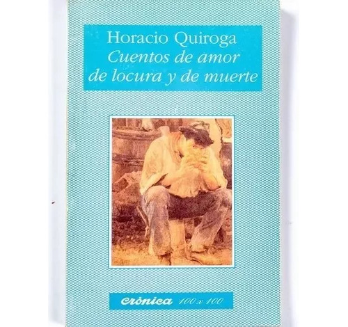 Horacio Quiroga: Cuentos De Amor De Locura Y De Muerte