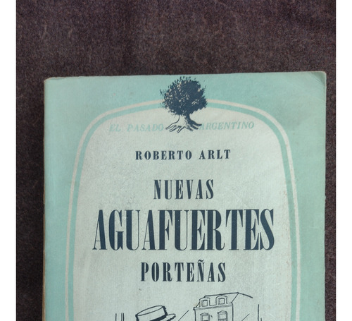 Roberto Arlt. Nuevas Aguafuertes Porteñas. 1960.