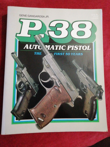 P. 38 Automatic Pistol The First 50 Years Gene Gangarosa Jr.