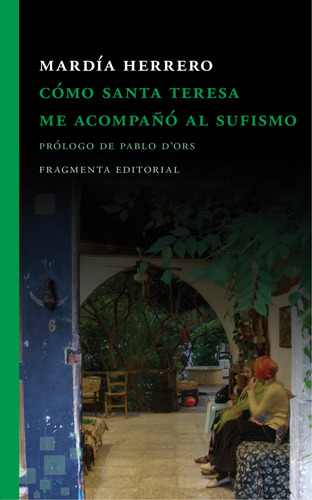 Cómo Santa Teresa me acompañó al sufismo: Prólogo de Pablo D'ors, de Herrero, Mardía. Serie Fragmentos, vol. 48. Fragmenta Editorial, tapa blanda en español, 2019