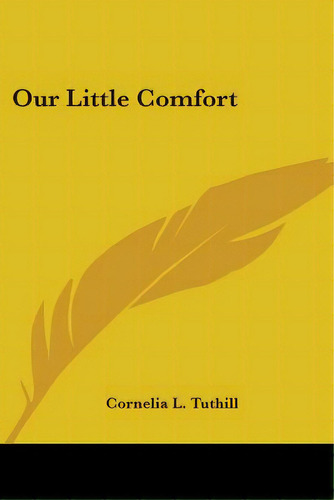 Our Little Comfort, De Tuthill, Cornelia L.. Editorial Kessinger Pub Llc, Tapa Blanda En Inglés