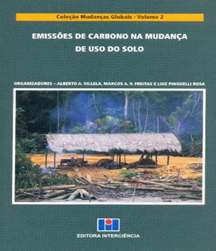 Emissoes De Carbono Na Mudanca De Uso Do Solo   Vol 02, De Rosa, Luiz Pinguelli / Freitas, Marcos A. V. / Villela, Alberto A.. Editorial Interciencia, Tapa Mole En Português