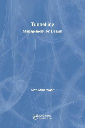 Tunnelling : Management By Design, De Alan Muir Wood., Vol. 1. Editorial Crc Press, Tapa Dura En Inglés