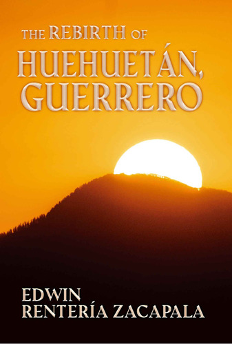 The Rebirth Of Huehuetán, Guerrero, De Rentería  Zacapala,  Edwin.., Vol. 1.0. Editorial Ediquid, Tapa Blanda, Edición 1.0 En Español, 2016