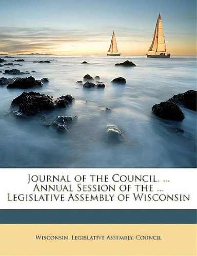 Journal Of The Council, ... Annual Session Of The ... Legislative Assembly Of Wisconsin, De Wisconsin Legislative Assembly Council. Editorial Nabu Pr, Tapa Blanda En Inglés
