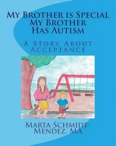 My Brother Is Special My Brother Has Autism : A Story About Acceptance, De Marta M Schmidt-mendez. Editorial Special Needs Children's Book, Tapa Blanda En Inglés