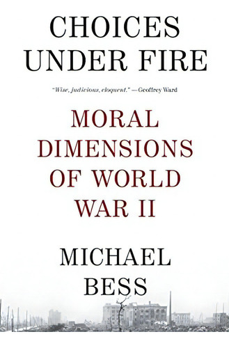 Choices Under Fire: Moral Dimensions Of World War Ii, De Bess, Michael. Editorial Vintage, Tapa Blanda En Inglés