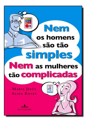 Nem Os Homens São Tão Simples Nem As Mulheres Tão Complicadas, De María De Jesús Álava Reyes. Editora Fontanar Em Português