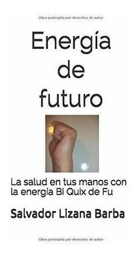 Energia De Futuro La Salud En Tus Manos Con La..., de Lizana Barba, Salva. Editorial Independently Published en español