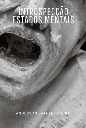 Introspecção: Estados Mentais, De Anderson Sathler Vieira. Série Não Aplicável, Vol. 1. Editora Clube De Autores, Capa Mole, Edição 1 Em Português, 2022