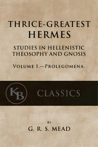 Thrice-greatest Hermes, Volume I: Studies In Hellenistic Theosophy And Gnosis, De Mead, G. R. S.. Editorial Createspace, Tapa Blanda En Inglés