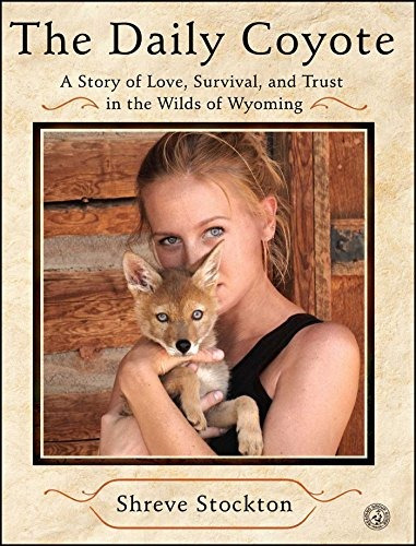 The Daily Coyote A Story Of Love, Survival, And Trust In The