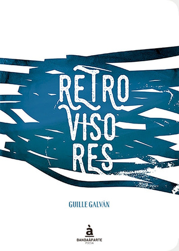 Retrovisores, De Galván Alonso, Guillermo. Editorial Bandaàparte Editores, Tapa Blanda En Español