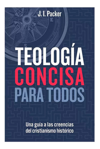Teologia Concisa Para Todos: Una Guía De Las Creencias Del Cristianismo Histórico, De J. I. Packer. Editorial Portavoz, Tapa Blanda En Español, 2024