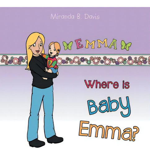 Where Is Baby Emma?, De Davis, Miranda B.., Vol. 1. Editorial Authorhouse, Tapa Blanda En Inglés