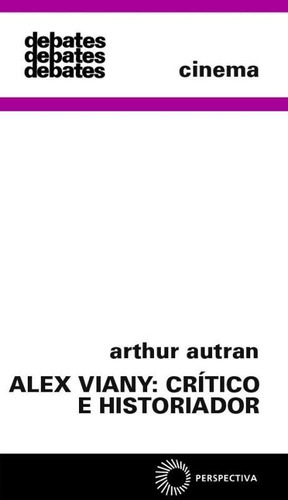 Alex Viany: Crítico E Historiador: Alex Viany Crítico E Historiador, De Autran, Arthur. Editora Perspectiva, Capa Mole, Edição 1 Em Português