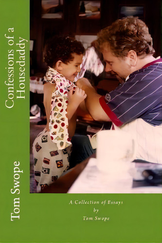Confessions Of A Housedaddy: A Collection Of Essays, De Tom Swope., Vol. 1. Editorial Createspace Independent Publishing Platform, Tapa Blanda En Inglés