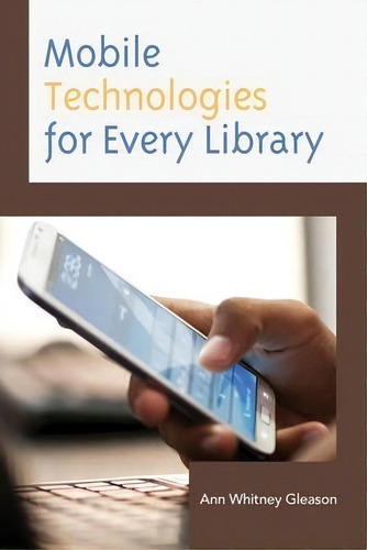 Mobile Technologies For Every Library, De Ann Whitney Gleason., Vol. 1. Editorial Rowman & Littlefield, Tapa Blanda En Inglés, 2015