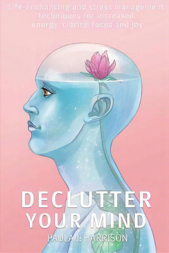 Declutter Your Mind : Life-enhancing And Stress Management Techniques For Increased Energy, Clari..., De Paula J Harrison. Editorial Createspace Independent Publishing Platform, Tapa Blanda En Inglés