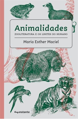 Animalidades: Zooliteratura E Os Limites Do Humano - 1ªed.(2023), De Maria Esther Maciel. Editora Instante, Capa Mole, Edição 1 Em Português, 2023