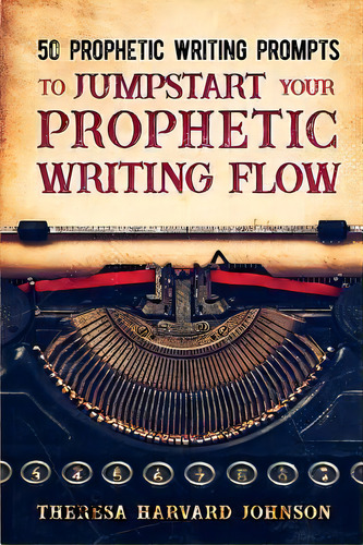 50 Prophetic Writing Prompts To Jumpstart Your Prophetic Writing Flow, De Theresa Harvard Johnson. Editorial Createspace Independent Publishing Platform, Tapa Blanda En Inglés