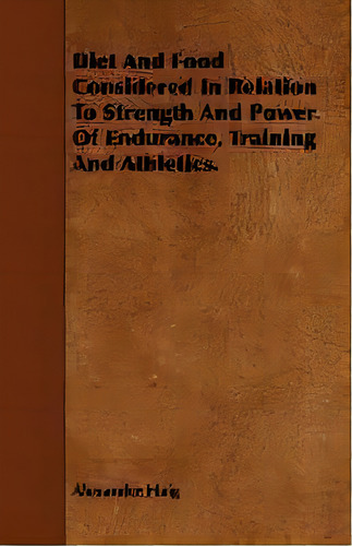 Diet And Food Considered In Relation To Strength And Power Of Endurance, Training And Athletics., De Alexander Haig. Editorial Read Books, Tapa Blanda En Inglés