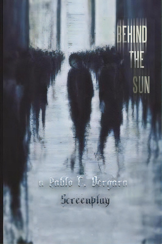Behind The Sun, De Pablo C Vergara. Editorial Createspace Independent Publishing Platform, Tapa Blanda En Inglés