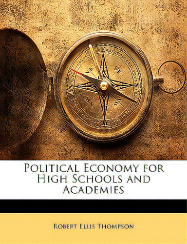 Political Economy For High Schools And Academies, De Thompson, Robert Ellis., Vol. 1. Editorial Nabu Pr, Tapa Blanda En Inglés