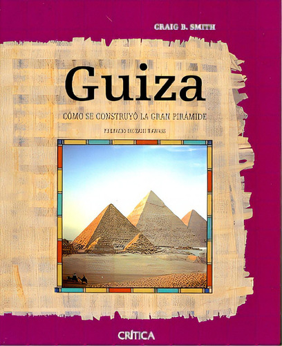 Guiza: X- Como Se Construyo La Gran Piramide, De Smith Craig B. Serie N/a, Vol. Volumen Unico. Editorial Crítica, Tapa Blanda, Edición 1 En Español, 2007