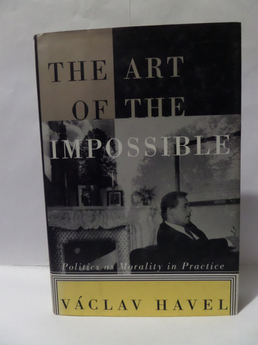 The Art Of The Impossible: Politics As Morality In Practice