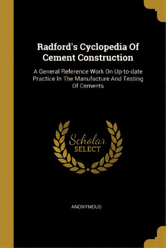 Radford's Cyclopedia Of Cement Construction: A General Reference Work On Up-to-date Practice In T..., De Anonymous. Editorial Wentworth Pr, Tapa Blanda En Inglés