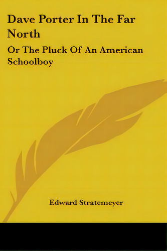 Dave Porter In The Far North: Or The Pluck Of An American Schoolboy, De Stratemeyer, Edward. Editorial Kessinger Pub Llc, Tapa Blanda En Inglés