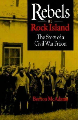 Rebels At Rock Island : The Story Of A Civil War Prison, De Benton Mcadams. Editorial Cornell University Press, Tapa Dura En Inglés