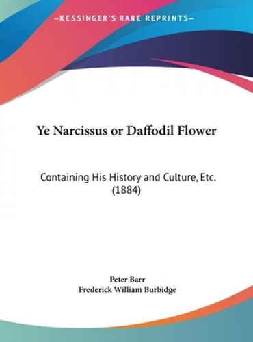 Ye Narcissus Or Daffodil Flower: Containing His History And Culture, Etc. (1884), De Barr, Peter., Vol. 1. Editorial Kessinger Pub Llc, Tapa Dura En Inglés