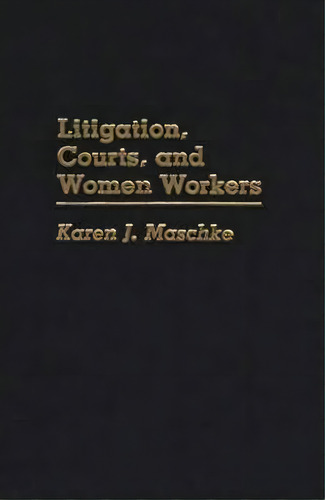 Litigation, Courts, And Women Workers, De Karen J. Maschke. Editorial Abc-clio, Tapa Dura En Inglés