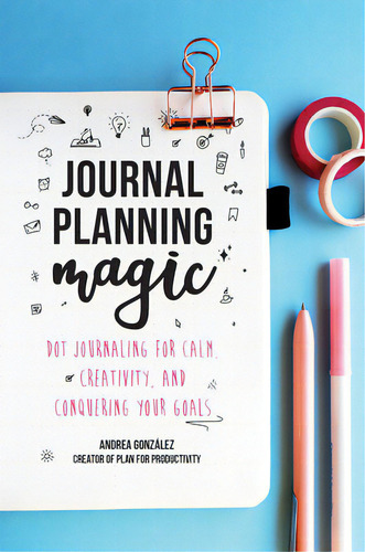 Journal Planning Magic: Dot Journaling For Calm, Creativity, And Conquering Your Goals (bullet Jo..., De González, Andrea. Editorial Mango, Tapa Blanda En Inglés
