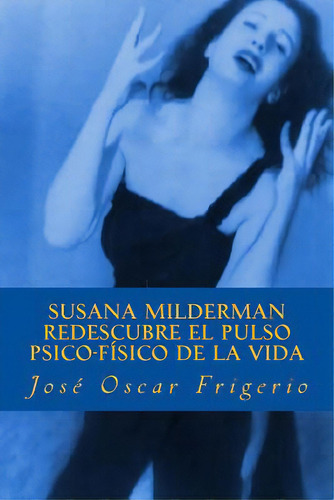 Susana Milderman Redescubre El Pulso Psico-fisico De La Vida, De Frigerio, Jose Oscar. Editorial Createspace, Tapa Blanda En Español