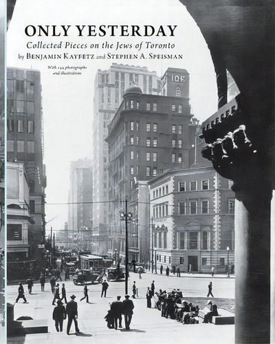 Only Yesterday : Collected Pieces On The Jews Of Toronto, De Benjamin Kayfetz. Editorial Now And Then Books, Tapa Blanda En Inglés