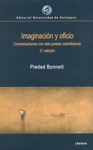 Imaginacion Y Oficio Conversaciones Con Seis Poetas Colombianos, De Bonnett, Piedad. Editorial Universidad De Antioquia, Tapa Blanda, Edición 2 En Español, 2019