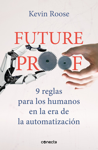 Futureproof. 9 reglas para los humanos en la era de la automatización, de Roose, Kevin. Serie Negocios y finanzas Editorial Conecta, tapa blanda en español, 2021