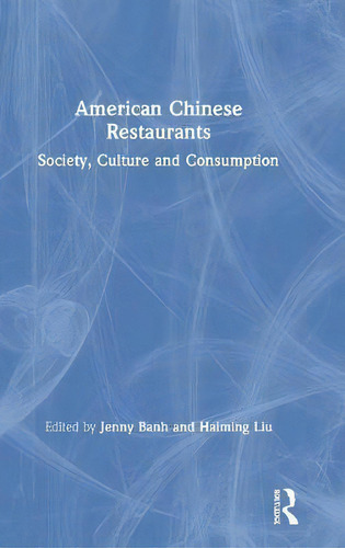 American Chinese Restaurants : Society, Culture And Consumption, De Jenny Banh., Vol. 1. Editorial Routledge, Tapa Dura En Inglés