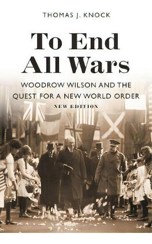 To End All Wars, New Edition, De Thomas Knock. Editorial Princeton University Press, Tapa Blanda En Inglés
