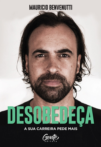 Desobedeça: A sua carreira pede mais, de Benvenutti, Mauricio. Editora Gente Livraria e Editora Ltda., capa mole em português, 2021