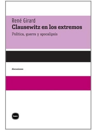 René Girard Clausewitz en los extremos Editorial Katz