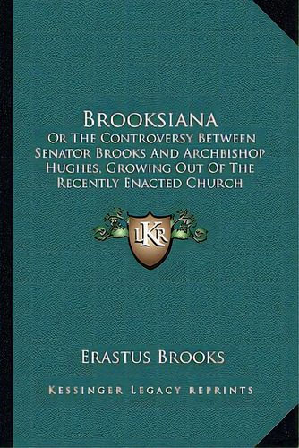 Brooksiana: Or The Controversy Between Senator Brooks And Archbishop Hughes, Growing Out Of The R..., De Brooks, Erastus. Editorial Kessinger Pub Llc, Tapa Blanda En Inglés